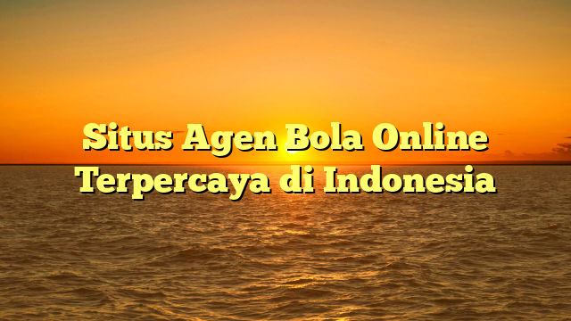 Situs Agen Bola Online Terpercaya di Indonesia
